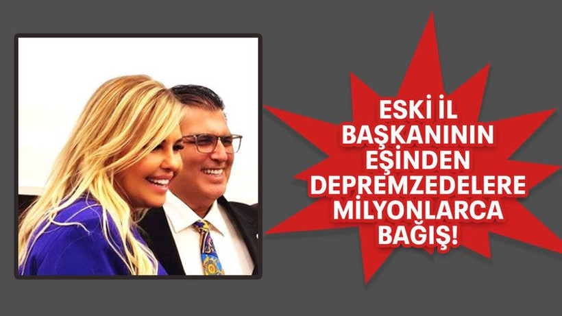 Eski il başkanının eşinden depremzedelere milyonlarca bağış!